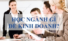 Những ngành học hái ra tiền dành cho các bạn đam mê kinh doanh