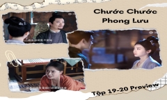 Phim “Chước Chước Phong Lưu” tập 19-20 Preview: Mộ Chước Hoa sắp gặp sóng gió vì muội muội