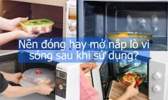 Nên đóng hay mở nắp lò vi sóng sau khi sử dụng?