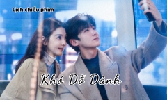 Lịch chiếu phim Khó Dỗ Dành tập 21 đến 32 mới nhất, chính xác nhất