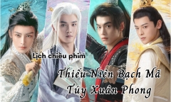 Lịch chiếu phim Thiếu Niên Bạch Mã Túy Xuân Phong tập 33 đến 40 mới nhất