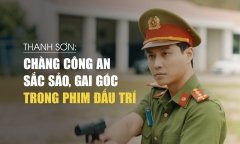 [E] Thanh Sơn: Chàng công an sắc sảo, gai góc trong phim 