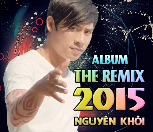 “The Remix 2015” - Album không thể bỏ qua trong hè này của Nguyên Khôi