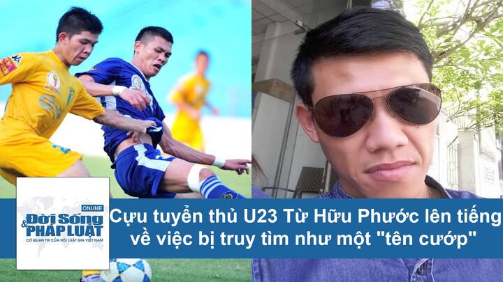 Cựu tuyển thủ U23 Từ Hữu Phước lên tiếng về việc bị truy tìm vì liên quan đến cướp giật