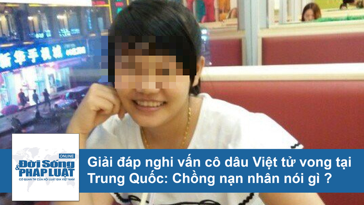 Giải đáp nghi vấn cô dâu Việt tử vong tại Trung Quốc: Chồng nạn nhân nói gì?