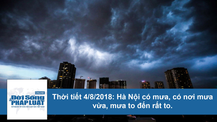 Thời tiết 4/8/2018: Hà Nội có mưa, có nơi mưa vừa, mưa to đến rất to