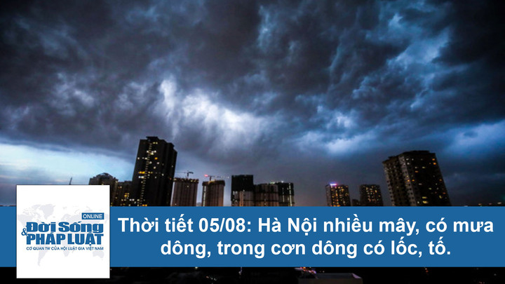 Dự báo thời tiết 5/8: Miền Bắc mưa dông cuối tuần, đề phòng thời tiết nguy hiểm