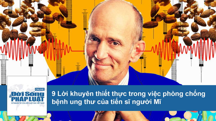 Clip: 9 lời khuyên thiết thực trong việc phòng chống bệnh ung thư của tiến sĩ người Mĩ