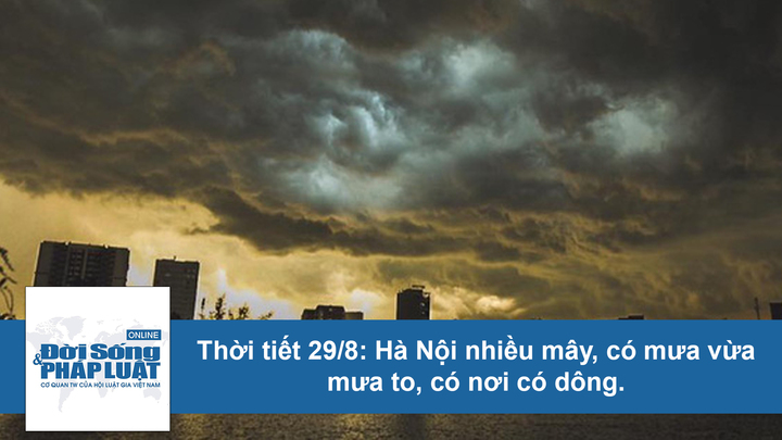 Dự báo thời tiết ngày 29/8: Hà Nội tiếp tục mưa to, đề phòng dông lốc