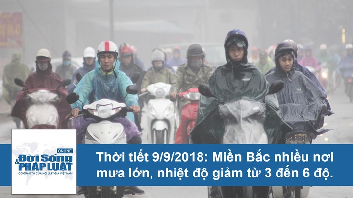 Thời tiết 9/9/2018: Miền Bắc nhiều nơi mưa lớn, nhiệt độ giảm từ 3 đến 6 độ