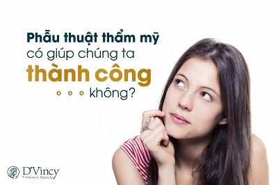 Quan điểm: Phẫu thuật thẩm mỹ có giúp ta thành công hơn không?