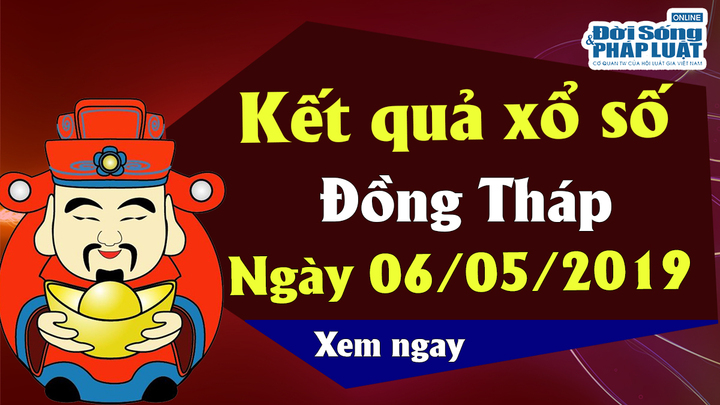 Trực tiếp kết quả Xổ số Đồng Tháp thứ 2 ngày 6/5/2019