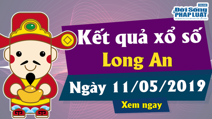 Trực tiếp kết quả xổ số Long An hôm nay, thứ 7 ngày 11/5/2019
