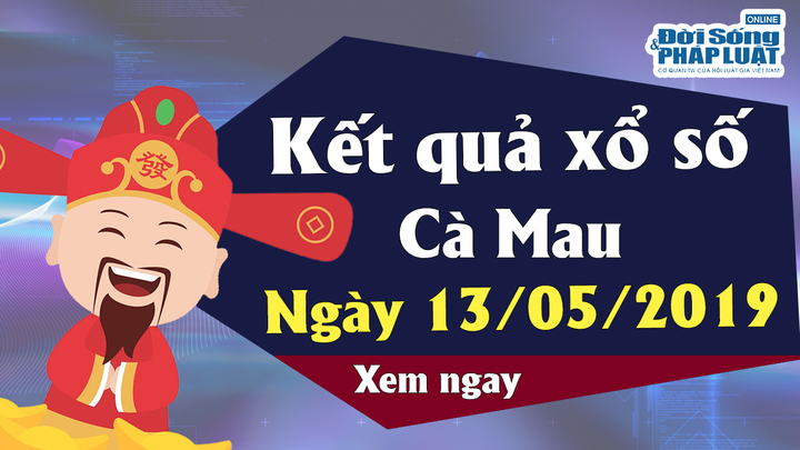 Trực tiếp kết quả xổ số Cà Mau hôm nay, thứ 2 ngày 13/5/2019
