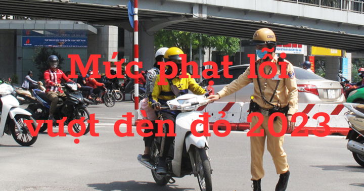 Mức phạt lỗi vượt đèn đỏ mới nhất 2023, tăng mạnh so với quy định cũ