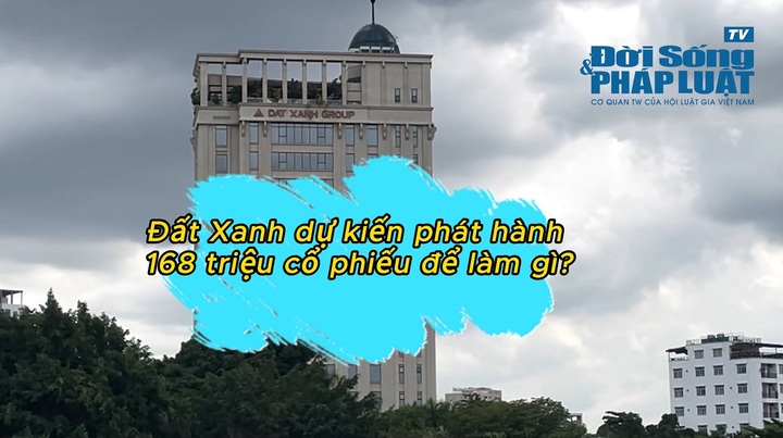 CTCP Tập đoàn Đất Xanh dự kiến làm gì khi phát hành 168 triệu cổ phiếu?