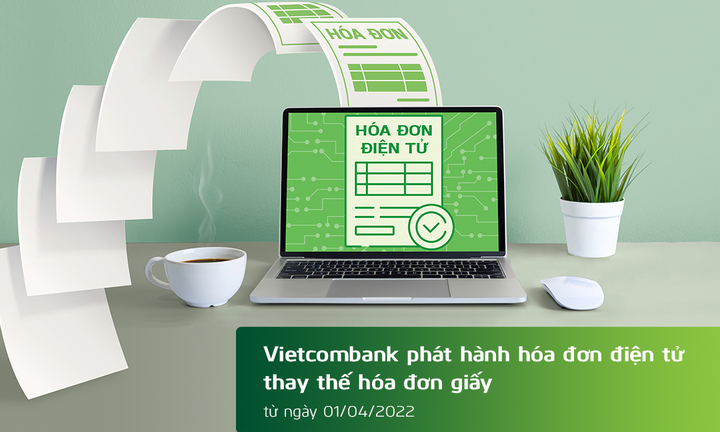 Vietcombank phát hành hóa đơn điện tử thay thế hóa đơn giấy kể từ ngày 01/04/2022