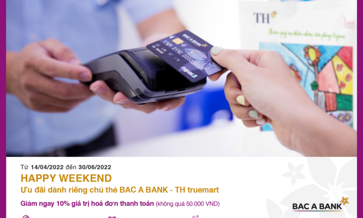 Ưu đãi hấp dẫn “Happy Weekend” dành riêng chủ thẻ BAC A BANK - TH Truemart