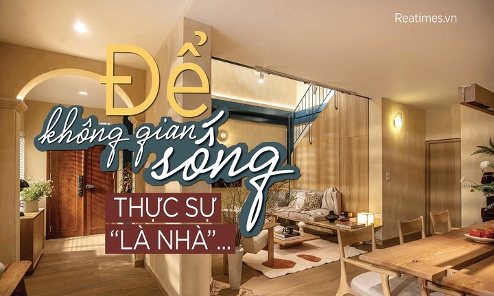 Để không gian sống thực sự “Là Nhà”...