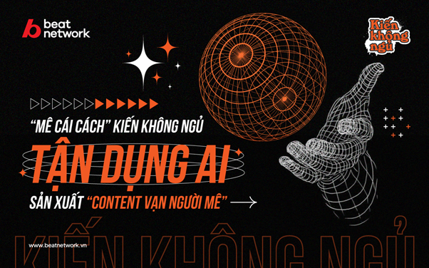 “Mê cái cách” Kiến Không Ngủ tận dụng AI sản xuất content vạn người mê