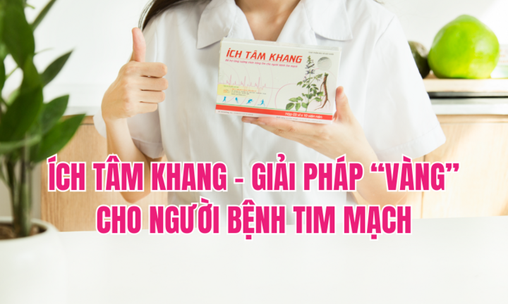Ích Tâm Khang: Giải pháp “Vàng” cho người bệnh tim mạch
