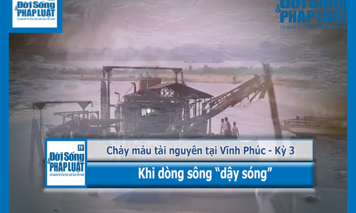 Chảy máu tài nguyên tại Vĩnh Phúc - Kỳ 3: Khi dòng sông “dậy sóng”
