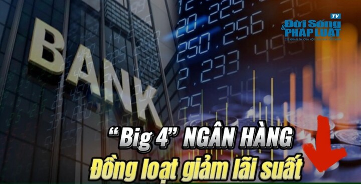 “Big4” ngân hàng đồng loạt giảm lãi suất