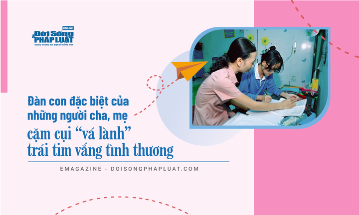 [E] Đàn con đặc biệt của những người cha, mẹ cặm cụi “vá lành” trái tim vắng tình thương
