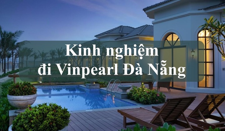 Kinh nghiệm đi Vinpearl Đà Nẵng: Ăn gì, chơi gì, ở đâu?