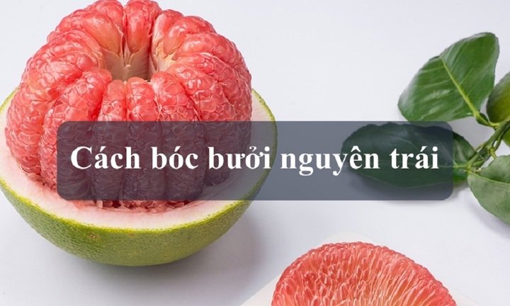 Cách bóc bưởi nguyên trái gây bão trên mạng xã hội