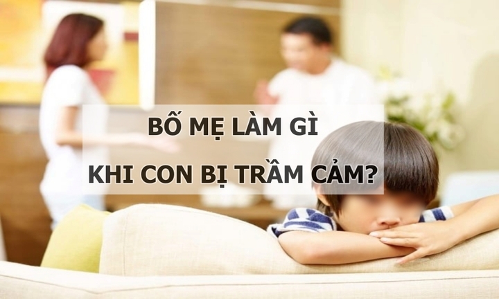 Bố mẹ cần làm gì khi phát hiện con bị trầm cảm?