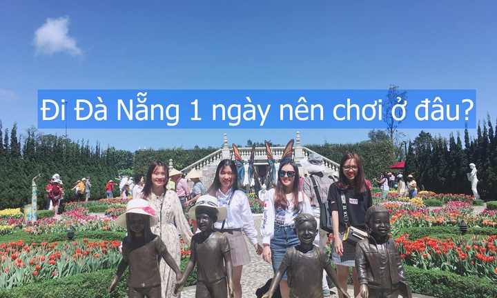 Đi Đà Nẵng 1 ngày nên chơi ở đâu?