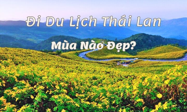 Đi du lịch Thái Lan mùa nào đẹp nhất?