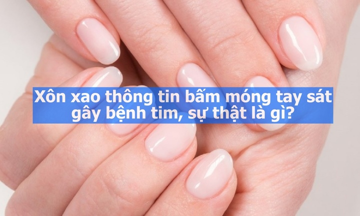 Xôn xao thông tin bấm móng tay sát gây bệnh tim, sự thật là gì?