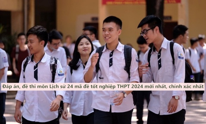 Đáp án, đề thi môn Lịch sử 24 mã đề tốt nghiệp THPT 2024 mới nhất, chính xác nhất