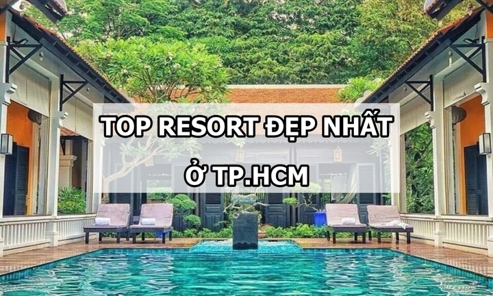 Điểm tên 6 resort đẹp nhất ở TP.HCM nhìn là mê