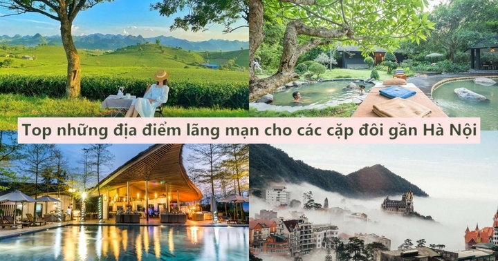 Top những địa điểm lãng mạn cho các cặp đôi gần Hà Nội