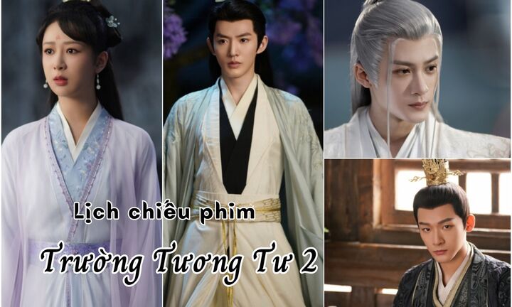 Lịch chiếu phim Trường Tương Tư 2 tập 18 đến 23 mới nhất, chính xác nhất