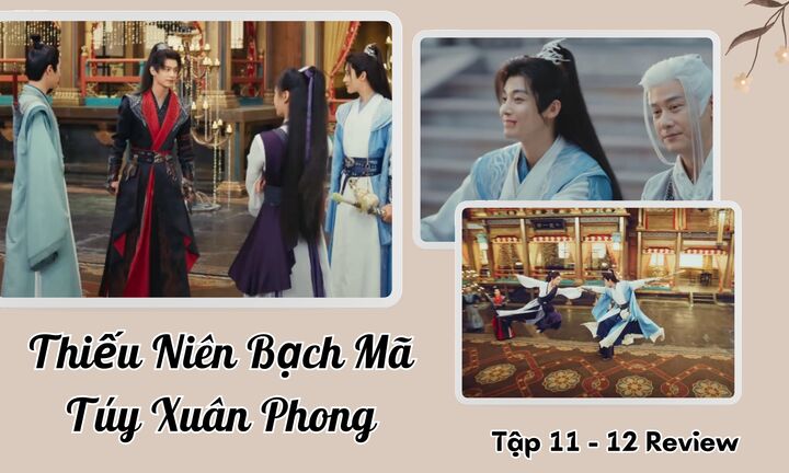 Thiếu Niên Bạch Mã Túy Xuân Phong tập 11-12 Review: Đồng đội mạo hiểm vì Đông Quân