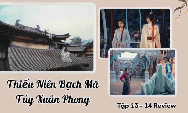 Thiếu Niên Bạch Mã Túy Xuân Phong tập 13-14 Review: Màn bái sư đầy bất ổn