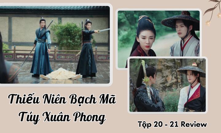 Thiếu Niên Bạch Mã Túy Xuân Phong tập 20-21 Review: Sư phụ Đông Quân phế võ công