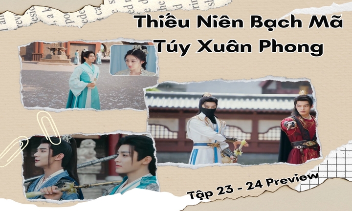 Thiếu Niên Bạch Mã Túy Xuân Phong tập 23-24 Preview: Đông Quân lại đi cướp dâu