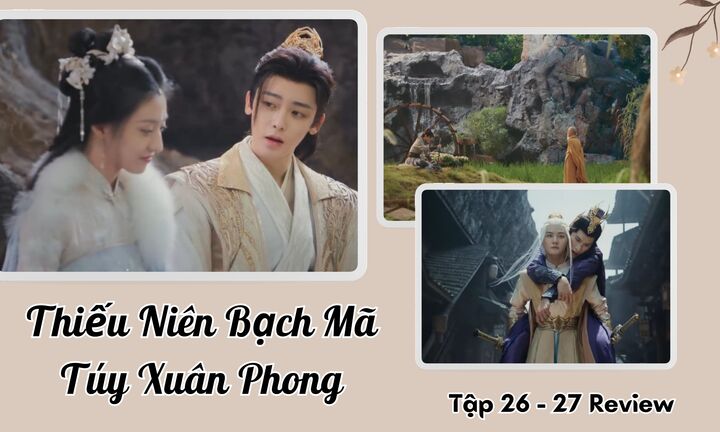 Thiếu Niên Bạch Mã Túy Xuân Phong tập 26-27 Review: Đỉnh Chi bộc phát tâm ma