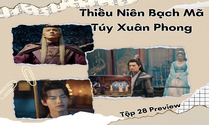 Thiếu Niên Bạch Mã Túy Xuân Phong tập 28 Preview: Âm mưu bủa vây, Đông Quân sẽ ra sao?