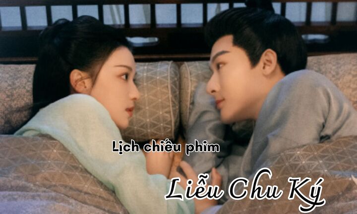 Lịch chiếu phim Liễu Chu Ký tập 1 mới nhất, chính xác nhất