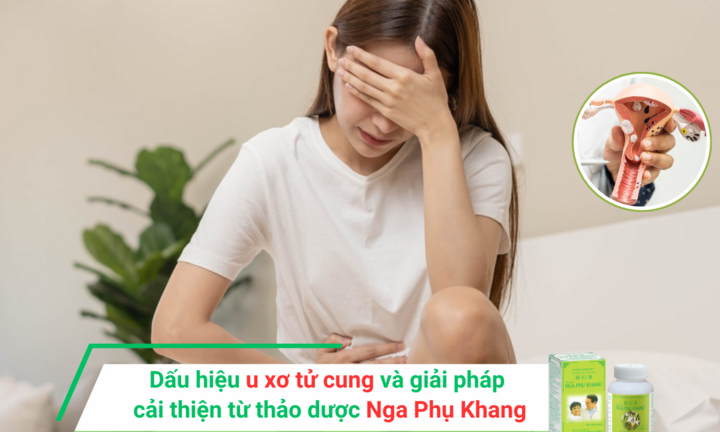 Dấu hiệu u xơ tử cung và giải pháp cải thiện từ thảo dược Nga Phụ Khang
