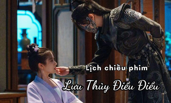 Lịch chiếu phim Lưu Thủy Điều Điều tập 1 đến 15 mới nhất, chính xác nhất
