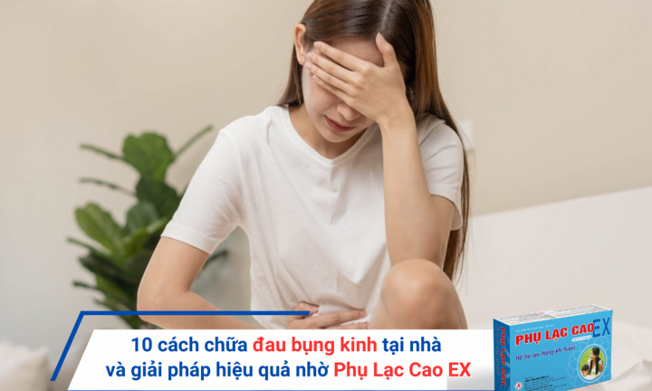 10 cách chữa đau bụng kinh tại nhà và giải pháp hiệu quả nhờ Phụ Lạc Cao EX