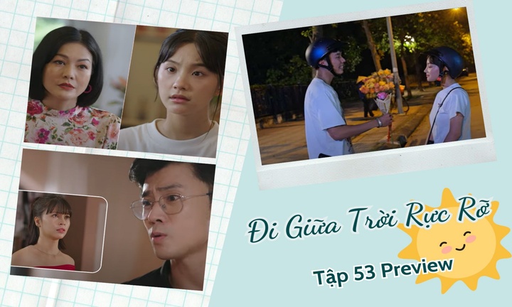 Đi Giữa Trời Rực Rỡ tập 53 Preview: Mẹ Thái dằn mặt Pu, Chải định tỏ tình?