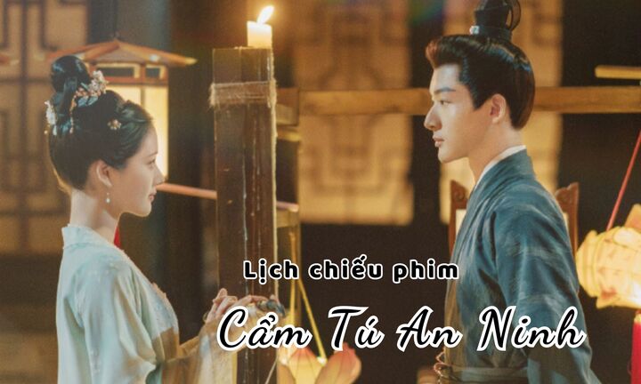 Lịch chiếu phim Cẩm Tú An Ninh tập 11 đến 21 mới nhất, chính xác nhất